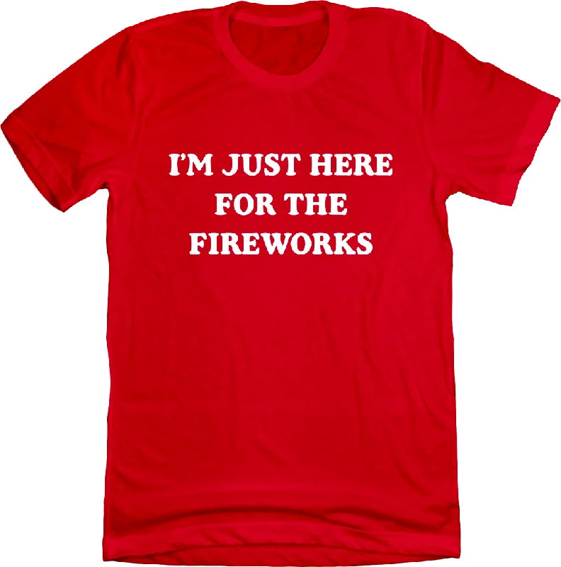 T-Shirt For Tournament Custom Orders-Just Here For The Fireworks