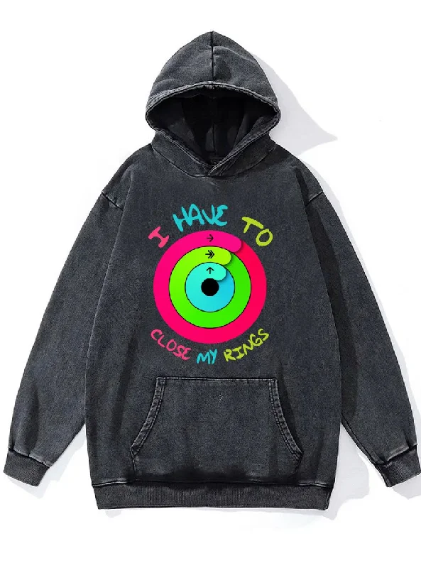 Hoodie For Custom Fan Events-I HAVE TO CLOSE MY RINGS Washed Gym Hoodie