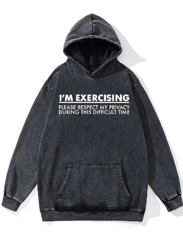 Hoodie For Special Team Customization-I AM EXERCISING PLEASE RESPECT MY PRIVACY Washed Gym Hoodie